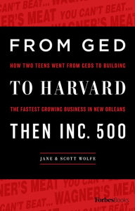 Title: From GED To Harvard Then Inc. 500: How Two Teens Went From GEDs To Building The Fastest Growing Business In New Orleans, Author: Jane Wolfe