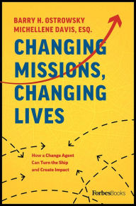 Title: Changing Missions, Changing Lives: How A Change Agent Can Turn The Ship And Create Impact, Author: Barry H. Ostrowsky