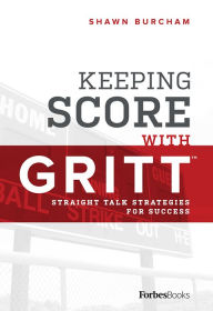 Title: Keeping Score With GRITT: Straight Talk Strategies For Success, Author: Shawn Burcham