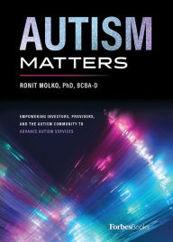 Title: Autism Matters: Empowering Investors, Providers, And The Autism Community To Advance Autism Services, Author: Ronit Molko