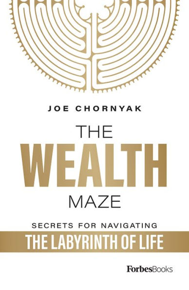 The Wealth Maze: Secrets for Navigating the Labyrinth of Life