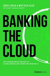 Title: Banking The Cloud: The Comprehensive History Of Cloud Banking And Those Who Started It, Author: Chris Zadeh