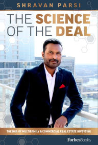 Title: The Science Of The Deal: The DNA Of Multifamily & Commercial Real Estate Investing, Author: Shravan Parsi