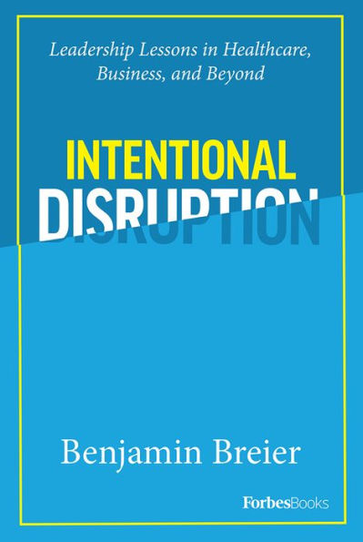 Intentional Disruption: Leadership Lessons Healthcare, Business, and Beyond