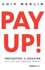 Title: Pay Up!: Preventing A Disaster With Your Own Insurance Company, Author: Chip Merlin