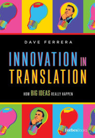 Title: Innovation In Translation: How Big Ideas Really Happen, Author: Dave Ferrera