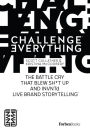 Challenge Everything: The Battle Cry That Blew Sh*t Up And INVNTd Live Brand Storytelling