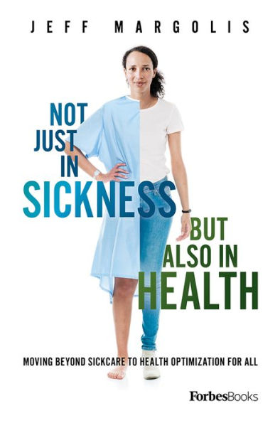 Not Just In Sickness But Also In Health: Moving Beyond Sickcare To Health Optimization For All