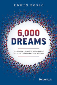 Title: 6,000 Dreams: The Leader's Guide To A Successful Business Transformation Journey, Author: Edwin Bosso