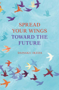 Title: Spread Your Wings Toward the Future, Author: Daisaku Ikeda