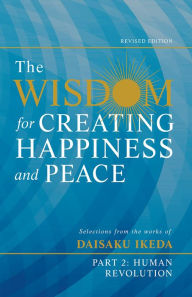 Title: The Wisdom for Creating Happiness and Peace, Part 2, Revised Edition: Selections From the Works of Daisaku Ikeda, Author: Daisaku Ikeda