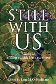 Title: Still With Us: Voices of Sibling Suicide Loss Survivors, Author: Lena M Q Heilmann