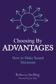 Title: Choosing By Advantages: How to Make Sound Decisions, Author: Rebecca Snelling