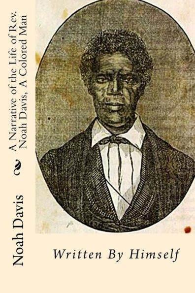 A Narrative of the Life Rev. Noah Davis, Colored Man: Written By Himself