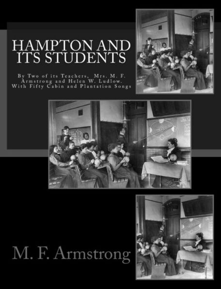 Hampton and its Students: By Two of Teachers, Mrs. M. F. Armstrong Helen W. Ludlow. With Fifty Cabin Plantation Songs
