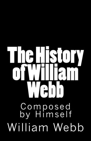 The History of William Webb: Composed by Himself