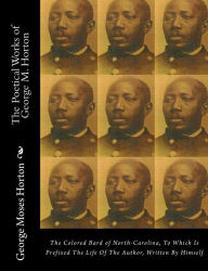 Title: The POETICAL WORKS of GEORGE M. HORTON: The Colored Bard of North-Carolina, to which is prefixed The Life Of The Author, Written by Himself., Author: George Moses Horton