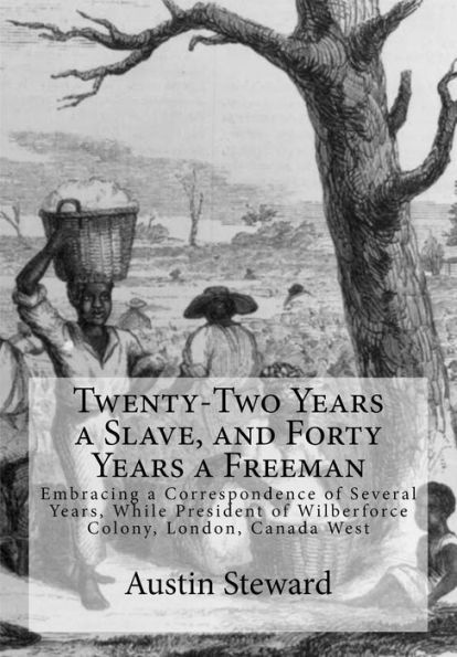 Twenty-Two Years a Slave, and Forty Freeman: Embracing Correspondence of Several Years, While President Wilberforce Colony, London, Canada West