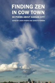 Title: Finding Zen In Cow Town: 30 Poems About Kansas City, Author: Jason Ryberg