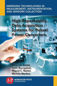 Title: High-Repeatability Data Acquisition Systems for Pulsed Power Converters, Author: Pasquale Arpaia