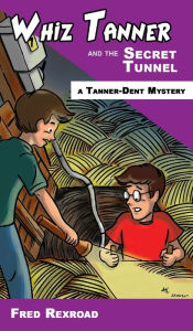 Title: Whiz Tanner and the Secret Tunnel, Author: Fred Rexroad