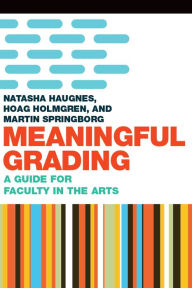 Title: Meaningful Grading: A Guide for Faculty in the Arts, Author: Hoag Holmgren