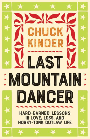 Last Mountain Dancer: Hard-Earned Lessons in Love, Loss, and Honky-Tonk Outlaw Life