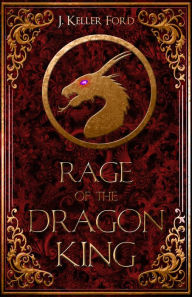 Title: Rage of the Dragon King, Author: J. Keller Ford
