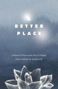 Title: A Better Place: A Memoir of Peace in the Face of Tragedy, Author: Pati Navalta Poblete