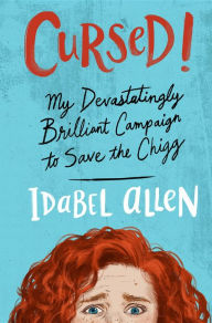 Title: Cursed!: My Devastatingly Brilliant Campaign to Save the Chigg, a YA Detective Novel, Author: Idabel Allen