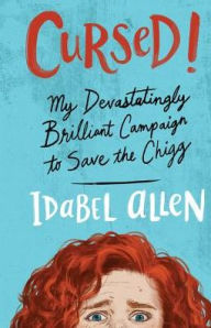 Title: Cursed!: My Devastatingly Brilliant Campaign to Save the Chigg, a YA Detective Novel, Author: Idabel Allen