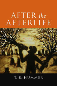 Title: After the Afterlife: Poems, Author: T. R. Hummer