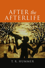 Title: After the Afterlife: Poems, Author: T. R. Hummer