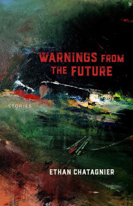 Title: Warnings From the Future: Stories, Author: Ethan Chatagnier