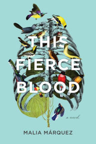 Title: This Fierce Blood: A Novel, Author: Malia Márquez