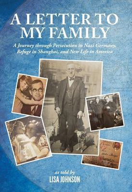 A Letter to My Family: A Journey through Persecution in Nazi Germany, Refuge in Shanghai, and New Life in America