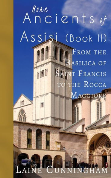 More Ancients of Assisi (Book II): From the Basilica Saint Francis to Rocca Maggiore