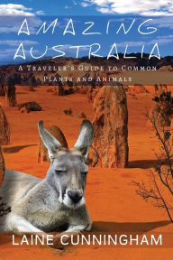 Title: Amazing Australia: A Traveler's Guide to Common Plants and Animals, Author: Laine Cunningham