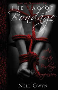 Title: The Tao of Bondage: An Erotic Binding Companion, Author: Nell Gwen