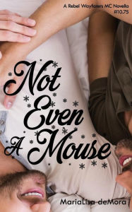 Title: Not Even a Mouse (Rebel Wayfarers MC Series Novella), Author: MariaLisa deMora