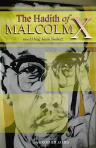Title: The Hadith of Malcolm X: aka El Hajj Malik Shabazz, Author: Brother James