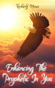 Title: Enhancing The Prophetic In You, Author: Kimberly Moses