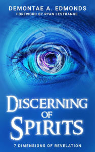 Title: Discerning Of Spirits: Seven Dimensions Of Revelation, Author: Demontae A. Edmonds