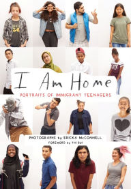 Title: I Am Home: Portraits of Immigrant Teenagers, Author: Ericka McConnell