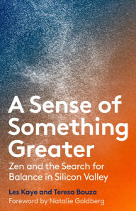 Title: A Sense of Something Greater: Zen and the Search for Balance in Silicon Valley, Author: Les Kaye