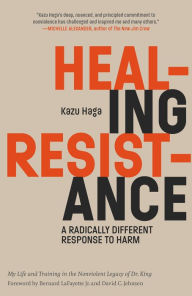 Title: Healing Resistance: A Radically Different Response to Harm, Author: Kazu Haga