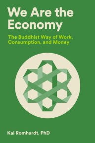 Textbooks for download free We Are the Economy: The Buddhist Way of Work, Consumption, and Money