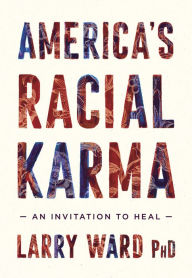 Free online book download pdf America's Racial Karma: An Invitation to Heal by Larry Ward 9781946764744 English version iBook FB2