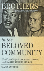 Title: Brothers in the Beloved Community: The Friendship of Thich Nhat Hanh and Martin Luther King Jr., Author: Marc Andrus