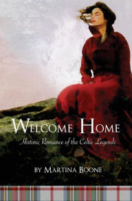 Title: Welcome Home: Historic Romance of the Celtic Legends, Author: Martina Boone
